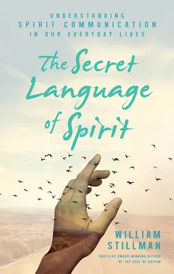 Limbajul secret al spiritului: Înțelegerea comunicării cu spiritele în viața noastră de zi cu zi - The Secret Language of Spirit: Understanding Spirit Communication in Our Everyday Lives