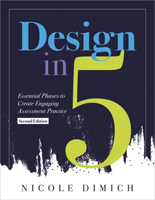 Design în cinci: Essential Phases to Create Engaging Assessment Practice, Second Edition (Make Assessments More Relevant, Meaningful, a - Design in Five: Essential Phases to Create Engaging Assessment Practice, Second Edition (Make Assessments More Relevant, Meaningful, a
