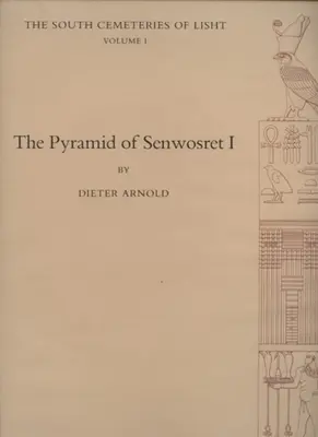 Piramida lui Senwosret I: Cimitirele sudice din Lisht Volumul I - The Pyramid of Senwosret I: The South Cemeteries of Lisht Volume I
