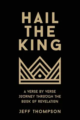 Slavă Regelui: O călătorie verset cu verset prin Cartea Apocalipsei - Hail the King: A Verse-by-Verse Journey Through the Book of Revelation