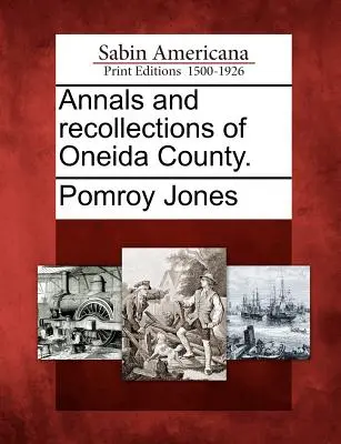 Anale și amintiri din comitatul Oneida. - Annals and recollections of Oneida County.