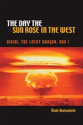 Ziua în care soarele a răsărit în vest: Bikini, dragonul norocos și eu - The Day the Sun Rose in the West: Bikini, the Lucky Dragon, and I