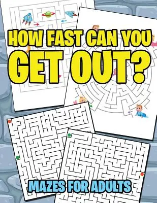 Cât de repede poți ieși?: Labirinturi pentru adulți - How Fast Can You Get Out?: Mazes For Adults