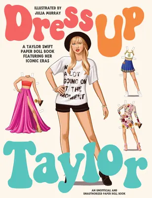 Dress Up Taylor: O carte cu păpuși de hârtie Taylor Swift care prezintă epocile ei iconice - Dress Up Taylor: A Taylor Swift Paper Doll Book Featuring Her Iconic Eras