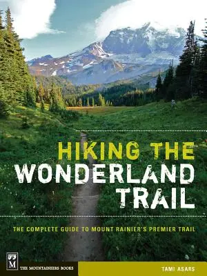 Hiking the Wonderland Trail: Ghidul complet al traseului principal din Mount Rainier - Hiking the Wonderland Trail: The Complete Guide to Mount Rainier's Premier Trail