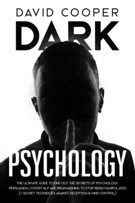 Psihologia întunecată: Ghidul suprem pentru a afla secretele psihologiei, persuasiunii, NLP-ului ascuns și spălării creierului pentru a nu mai fi manipulat - Dark Psychology: Ultimate Guide to Find Out The Secrets of Psychology, Persuasion, Covert NLP and Brainwashing to Stop Being Manipulate