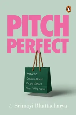Pitch Perfect: Cum să creezi un brand despre care oamenii nu se pot opri să vorbească - Pitch Perfect: How to Create a Brand People Cannot Stop Talking about
