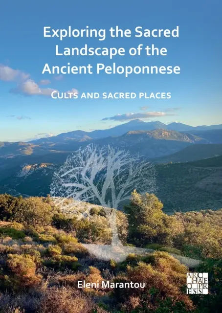 Explorarea peisajului sacru al Peloponezului antic: Culte și locuri sacre - Exploring the Sacred Landscape of the Ancient Peloponnese: Cults and Sacred Places