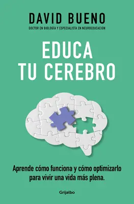 Educa Tu Cerebro: Aprende Cmo Funciona Y Cmo Optimizarlo Para Vivir Una Vida M s Plena / Antrenează-ți Creierul: Învață Cum Funcționează și Cum Să-L Optimizezi - Educa Tu Cerebro: Aprende Cmo Funciona Y Cmo Optimizarlo Para Vivir Una Vida M s Plena / Train Your Brain: Learn How It Works and How to Optimize