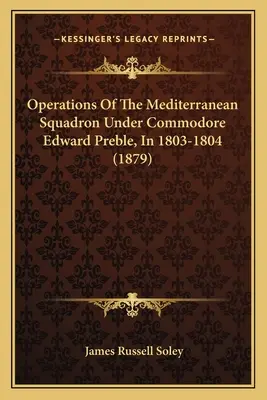 Operațiunile escadrilei mediteraneene sub comanda comodorului Edward Preble, în 1803-1804 - Operations Of The Mediterranean Squadron Under Commodore Edward Preble, In 1803-1804