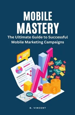 Mobile Mastery: Ghidul suprem pentru campanii de marketing mobile de succes - Mobile Mastery: The Ultimate Guide to Successful Mobile Marketing Campaigns