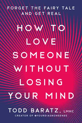 How to Love Someone Without Losing Your Mind: Uitați de basme și treceți la realitate - How to Love Someone Without Losing Your Mind: Forget the Fairy Tale and Get Real