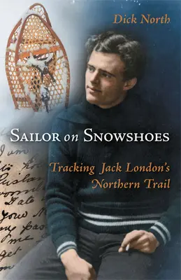 Marinar pe snowshoes: Urmărind traseul nordic al lui Jack London - Sailor on Snowshoes: Tracking Jack London's Northern Trail