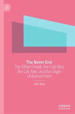 The Never End: Celălalt Orwell, Războiul Rece, Cia, Mi6 și originea Fermei Animalelor - The Never End: The Other Orwell, the Cold War, the Cia, Mi6, and the Origin of Animal Farm