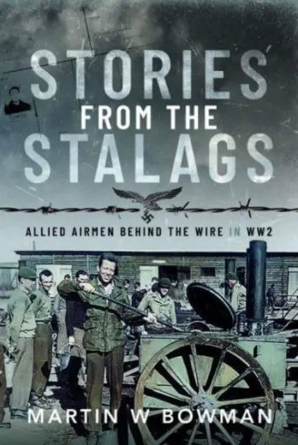 Stories from the Stalags: Aviatori aliați în spatele sârmei în Ww2 - Stories from the Stalags: Allied Airmen Behind the Wire in Ww2