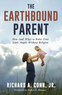 The Earthbound Parent: Cum (și de ce) să vă creșteți micii îngeri fără religie - The Earthbound Parent: How (and Why) to Raise Your Little Angels Without Religion