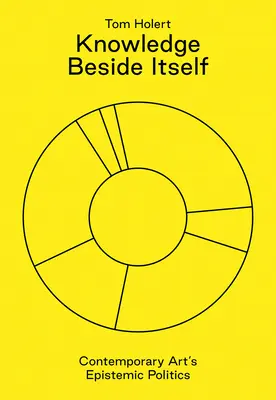 Knowledge Beside Itself: Politica epistemică a artei contemporane - Knowledge Beside Itself: Contemporary Art's Epistemic Politics