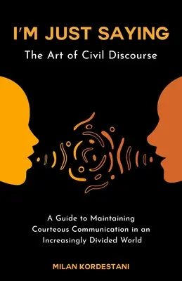 Eu doar spun: Un ghid de menținere a discursului civil într-o lume din ce în ce mai divizată - I'm Just Saying: A Guide to Maintaining Civil Discourse in an Increasingly Divided World