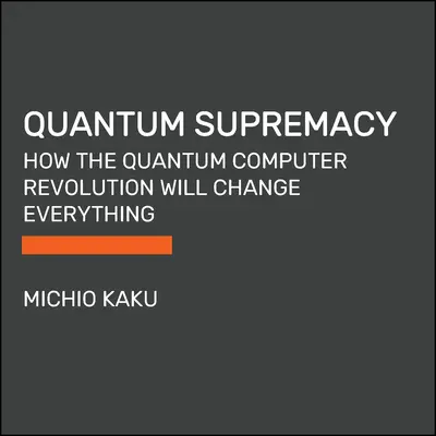 Supremația cuantică: Cum revoluția calculatoarelor cuantice va schimba totul - Quantum Supremacy: How the Quantum Computer Revolution Will Change Everything