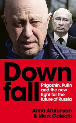 Căderea: Prigozhin și Putin, și noua luptă pentru viitorul Rusiei - Downfall: Prigozhin and Putin, and the New Fight for the Future of Russia
