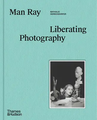 Man Ray: fotografierea eliberatoare - Man Ray: Liberating Photography
