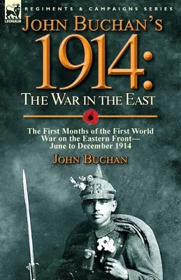 John Buchan's 1914: the War in the East - Primele luni ale Primului Război Mondial pe frontul de est - iunie-decembrie 1914 - John Buchan's 1914: the War in the East-the First Months of the First World War on the Eastern Front-June to December 1914