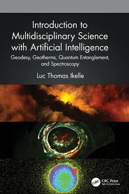 Introducere în știința multidisciplinară cu inteligență artificială: Geodezie, geotermii, întrepătrundere cuantică și spectroscopie - Introduction to Multidisciplinary Science with Artificial Intelligence: Geodesy, Geotherms, Quantum Entanglement, and Spectroscopy