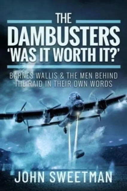The Dambusters - „A meritat?”: Barnes Wallis și bărbații din spatele raidului în propriile lor cuvinte - The Dambusters - 'Was It Worth It?': Barnes Wallis and the Men Behind the Raid in Their Own Words