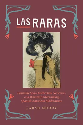 Las Raras: Stilul feminin, rețelele intelectuale și scriitoarele în timpul modernismului hispano-american - Las Raras: Feminine Style, Intellectual Networks, and Women Writers During Spanish-American Modernismo