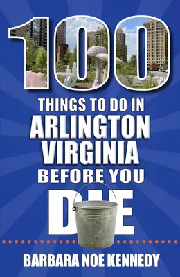 100 de lucruri de făcut în Arlington, Virginia, înainte de a muri - 100 Things to Do in Arlington, Virginia, Before You Die