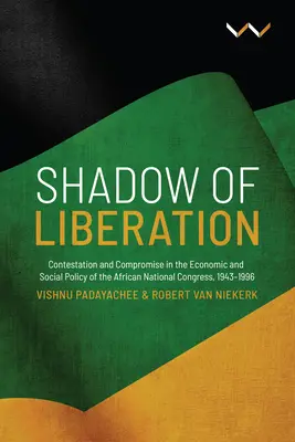 Umbra eliberării: Contestație și compromis în politica economică și socială a Congresului Național African, 1943-1996 - Shadow of Liberation: Contestation and Compromise in the Economic and Social Policy of the African National Congress, 1943-1996