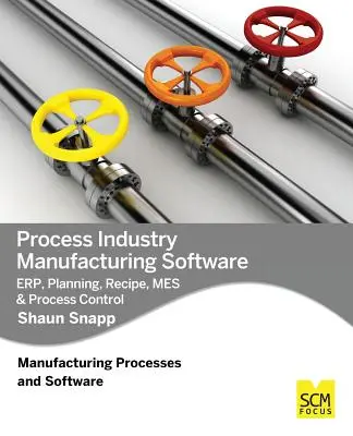 Process Industry Manufacturing Software: Erp, planificare, rețete, Mes și controlul proceselor - Process Industry Manufacturing Software: Erp, Planning, Recipe, Mes & Process Control