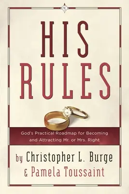 Regulile Lui: Foaia de parcurs practică a lui Dumnezeu pentru a deveni și a atrage domnul sau doamna potrivită - His Rules: God's Practical Roadmap for Becoming and Attracting Mr. or Mrs. Right