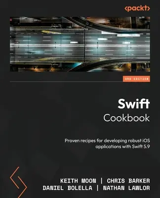 Carte de bucate Swift - Ediția a treia: Rețete dovedite pentru dezvoltarea de aplicații iOS robuste cu Swift 5.9 - Swift Cookbook - Third Edition: Proven recipes for developing robust iOS applications with Swift 5.9