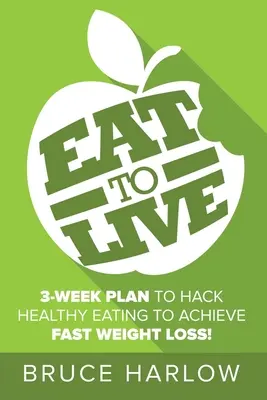 Mănâncă pentru a trăi dieta: Cum puteți hack alimentație sănătoasă și nutriție pentru a obține o pierdere rapidă în greutate pe care nu o câștiga înapoi - Eat to Live Diet: How You Can Hack Healthy Eating & Nutrition to Achieve Fast Weight Loss That You Never Gain Back