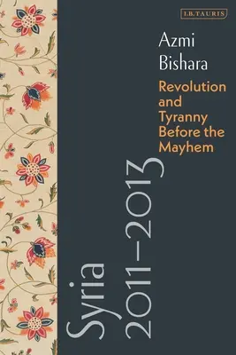 Siria 2011-2013: Revoluție și tiranie înainte de haos - Syria 2011-2013: Revolution and Tyranny Before the Mayhem