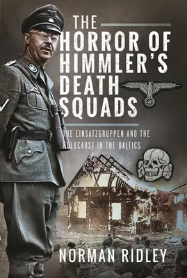 Oroarea escadrilelor morții ale lui Himmler: Einsatzgruppen și Holocaustul în Țările Baltice - The Horror of Himmler's Death Squads: The Einsatzgruppen and the Holocaust in the Baltics