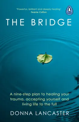 Podul: Un plan în nouă pași pentru a-ți vindeca traumele, a te accepta pe tine însuți și a-ți trăi viața pe deplin: A Nine-Step Plan to Healing Your Trauma, Accepting Yourself and Living Life to the Full - The Bridge: A Nine-Step Plan to Healing Your Trauma, Accepting Yourself and Living Life to the Full