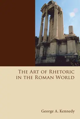 Arta retoricii în lumea romană (The Art of Rhetoric in the Roman World) - The Art of Rhetoric in the Roman World