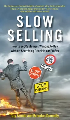 Slow Selling: Cum să faci clienții să dorească să cumpere fără a sacrifica principiile sau profiturile - Slow Selling: How to get Customers Wanting to Buy Without Sacrificing Principles or Profits
