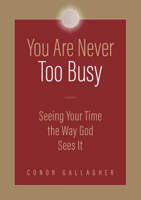 Tu nu ești niciodată prea ocupat: Seeing Your Time the Way God Sees Your Time - You Are Never Too Busy: Seeing Your Time the Way God Sees Your Time