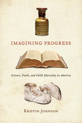 Imaginarea progresului: Știință, credință și mortalitatea infantilă în America - Imagining Progress: Science, Faith, and Child Mortality in America