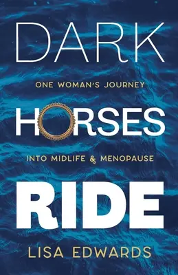 Dark Horses Ride - călătoria unei femei spre mijlocul vieții și menopauză - Dark Horses Ride - one woman's journey into midlife and menopause