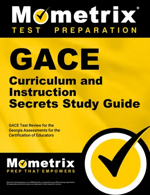 Gace Curriculum and Instruction Secrets Study Guide: Gace Test Review for the Georgia Assessments for the Certification of Educators: Gace Test Review for the Georgia Assessments for the Certification of Educators - Gace Curriculum and Instruction Secrets Study Guide: Gace Test Review for the Georgia Assessments for the Certification of Educators