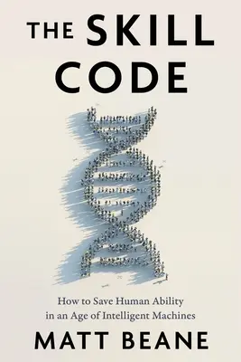 Codul abilităților: Cum să salvăm abilitățile umane într-o eră a mașinilor inteligente - The Skill Code: How to Save Human Ability in an Age of Intelligent Machines