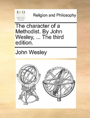 The Character of a Methodist. de John Wesley, ... a treia ediție. - The Character of a Methodist. by John Wesley, ... the Third Edition.