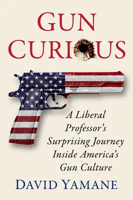 Gun Curious: Călătoria surprinzătoare a unui profesor liberal în interiorul culturii americane a armelor - Gun Curious: A Liberal Professor's Surprising Journey Inside America's Gun Culture