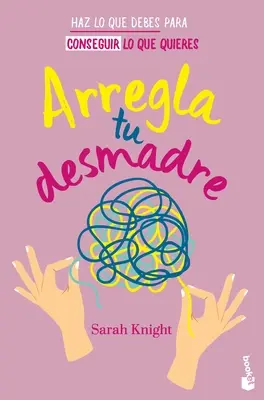 Arregla Tu Desmadre: Haz Lo Que Debes Para Conseguir Lo Que Quieres / Get Your Sh*t Together: Cum să nu-ți mai faci griji cu privire la ceea ce ar trebui să faci ... - Arregla Tu Desmadre: Haz Lo Que Debes Para Conseguir Lo Que Quieres / Get Your Sh*t Together: How to Stop Worrying about What You Should Do ...
