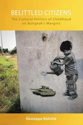 Belittled Citizens: Politica culturală a copilăriei pe marginile Bangkok-ului - Belittled Citizens: The Cultural Politics of Childhood on Bangkok's Margins
