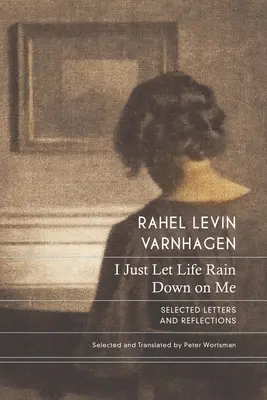 I Just Let Life Rain Down on Me: Selected Letters and Reflections (Scrisori și reflecții selectate) - I Just Let Life Rain Down on Me: Selected Letters and Reflections